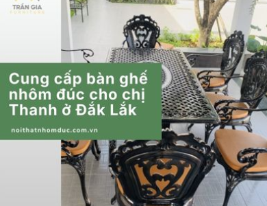 Cung cấp bàn ghế nhôm đúc cho chị Thanh ở Đắk Lắk